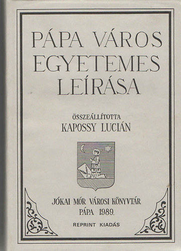 Kapossy Lucin - Ppa vros egyetemes lersa (A Ppai Jkai-kr megbzsbl)- hasonms kiads - 1905-ben, Ppn a Jkai Mr Vrosi Knyvtr ltal kiadott ktet reprint kiadsa