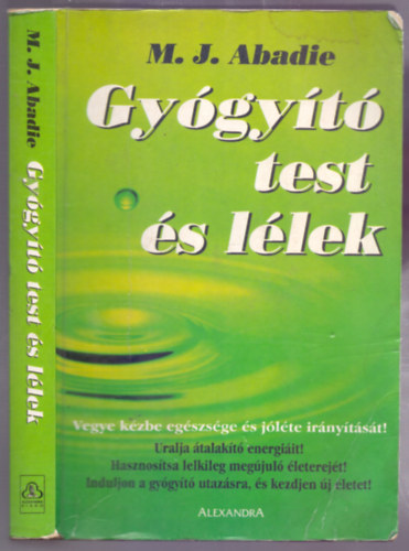 M.J. Abadie - Gy�gy�t� test �s l�lek (Vegye k�zbe eg�szs�ge �s j�l�te ir�ny�t�s�t! - Uralja �talak�t� energi�it! - Hasznos�tsa lelkileg meg�jul� �leterej�t! - Induljon a gy�gy�t� utaz�sra, �s kezdjen �j �letet!)