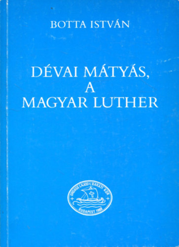 Botta Istvn - Dvai Mtys, a magyar Luther