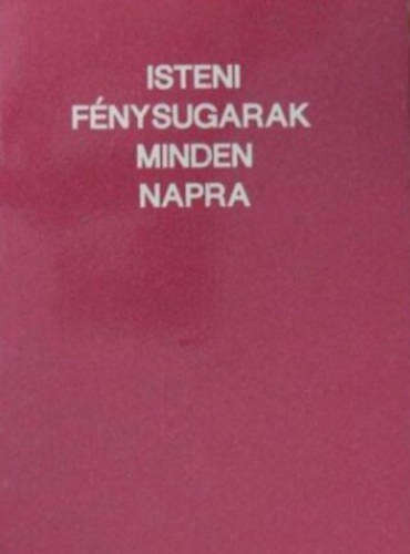 Isteni f�nysugarak minden napra - Isten Ig�j�b�l �ssze�ll�tott reggeli �s esti �hitatok