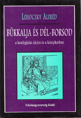 Lehoczky Alfrd - Bkkalja s Dl-Borsod a honfoglals idejn s a kzpkorban IV: A Saj s Hej vidknek kzsgei
