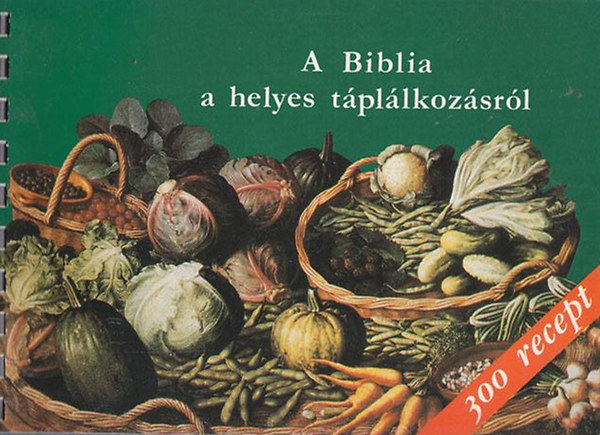 Balzs Katalin - A Biblia a helyes tpllkozsrl 300 recepttel