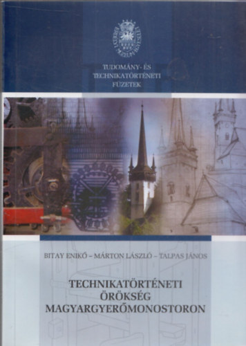 M�rton L�szl�, Talpas J�nos Bitay Enik� - Technikat�rt�neti �r�ks�g Magyarerd�monostoron