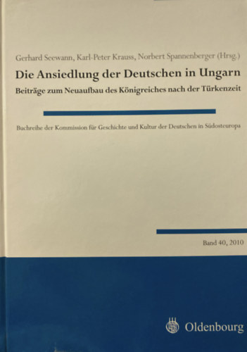 Karl-Peter Krauss, Norbert Spannenberger Gerhart Seewann - Die Ansiedlung der Deutschen in Ungarn (Beträge zum Neuaufbau des Königreiches nach der Türkenzeit