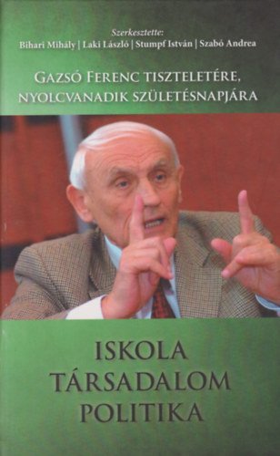 Szab Andrea  (szerk.) Laki Lszl (szerk.) - Iskola - Trsadalom - Politika - Gazs Ferenc tiszteletre, nyolcvanadik szletsnapjra