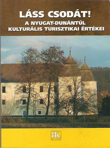 Jósa Judit; Kukor Ferenc - Láss csodát! - A Nyugat-Dunántúl kulturális turisztikai értékei