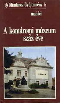 Feh�rv�ry-Ratimorsky-Trugly - A kom�romi m�zeum sz�z �ve