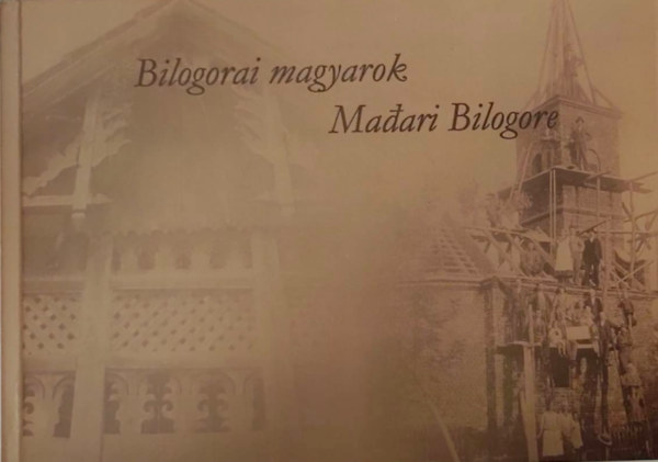 Sipos Zsivics Tünde (Szerk.) - Bilogorai magyarok - Madari Bilogore