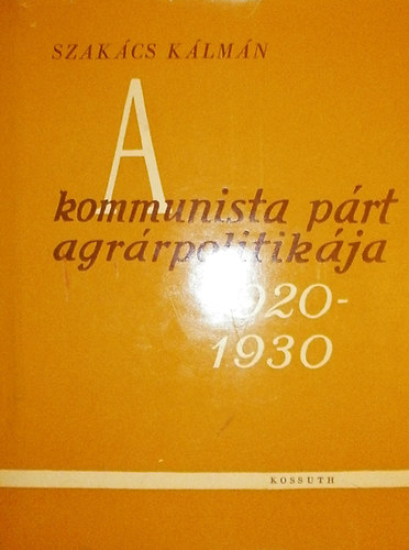 Szak�cs K�lm�n - A kommunista p�rt agr�rpolitik�ja 1920-1930