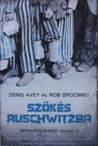 Rob Broomby Denis Avey - Szökés Auschwitzba - Egy bátor férfi igaz története, aki mindenáron tudni akarta, mi történik Auschwitzban