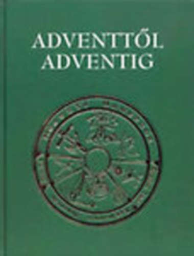 Tak�ch �gnes; Verb�nyi Istv�n dr. - Adventt�l adventig (Betekint�s a katolikus egyh�z �nnepl�seibe)