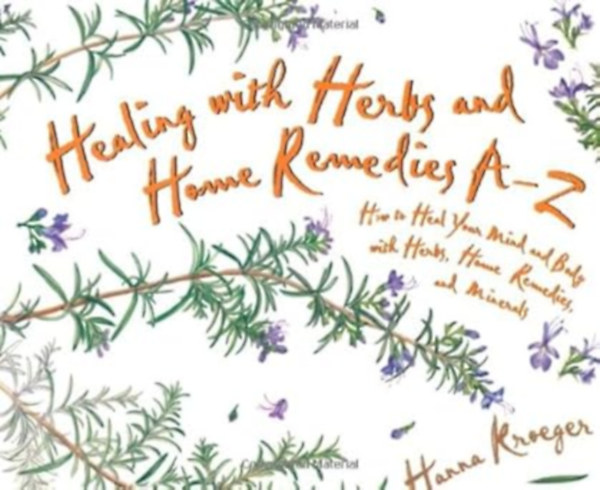 by Hanna Kroeger  (Author) - Healing With Herbs and Home Remedies A-Z