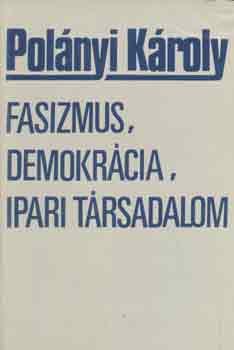 Polnyi Kroly - Fasizmus, demokrcia, ipari trsadalom