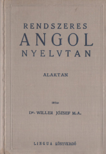 Willer J�zsef - Rendszeres angol nyelvtan kezd�k �s halad�k r�sz�re- Alaktan