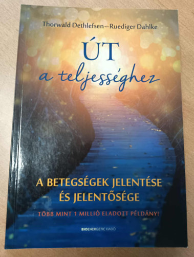 R�diger Dahlke Thorwald Dethlefsen - �t a teljess�ghez - A betegs�gek jelent�se �s jelent�s�ge