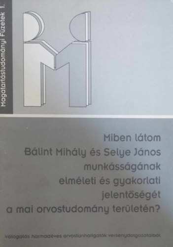 Szendi Gbor  (szerk.) - Miben ltom Blint Mihly s Selye Jnos munkssgnak elmleti s gyakorlati jelentsgt a mai orvostudomny terletn?