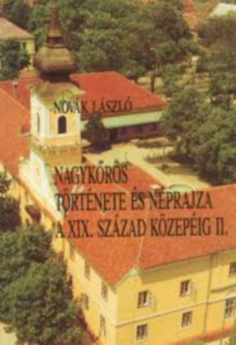 Novák László - Nagykőrös története és néprajza a XIX. század közepéig II.