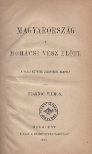 Frakni Vilmos - Magyarorszg a mohcsi vsz eltt a ppai kvetek jelentsei alapjn