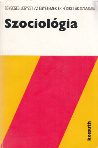 Kulcs�r K�lm�n - Szociol�gia - Egys�ges jegyzet az egyetemek �s f�iskol�k sz�m�ra (Dedik�lt)