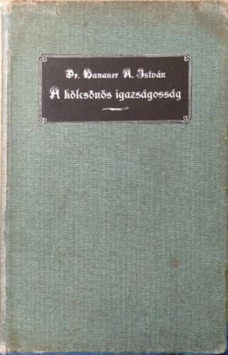 Dr. Hanauer A. Istvn - A klcsns igazsgossg a kath. erklcstanban klns tekintettel a magyar magnjogra