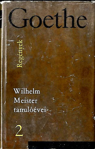Goethe - Goethe vlogatott mvei: Regnyek II. Wilhelm Meister  tanulvei