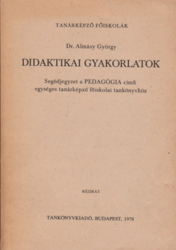 Dr. Almsy Gyrgy - Didaktikai gyakorlatok (Segdjegyzet a tanrkpz fiskolk szmra)