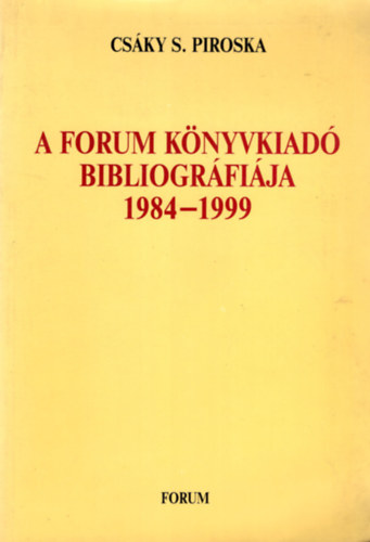 Csky S. Piroska - A forum knyvkiad bibliogrfija 1984-1999