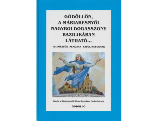 Gödöllőn, a Máriabesnyői Nagyboldogasszony Bazilikában látható... Tudnivalók nemcsak katolikusoknak