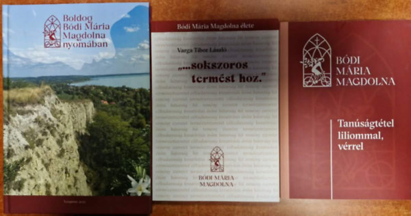 P.Temesi J�zsef Varga Tibor L�szl� - 3db B�di M�ria Magdolna k�nyv: Tan�s�gt�tel liliommal ,v�rrel+ "...Sokszoros term�st hoz."+Boldog B�di M�ria Magdolna nyom�ban