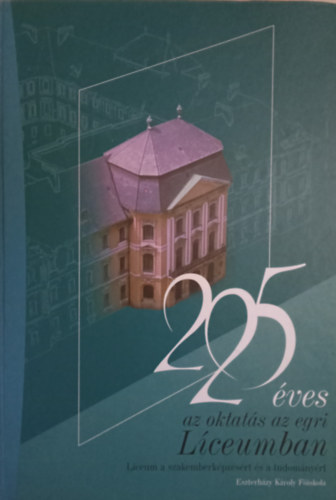 Nagy J�zsef szerk. - 225 �ves az oktat�s az egri L�ceumban - L�ceum a szakemberk�pz�s�rt �s a tudom�ny�rt