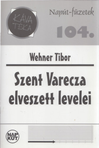 Wehner Tibor - Szent Varecza elveszett levelei (Napt-fzetek 104.)