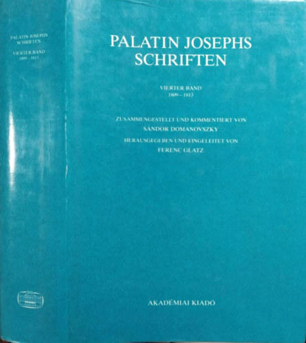 Jzsef ndor - Domanovszky Sndor - Glatz Ferenc - Palatin Josephs Schriften - IV. Band, 1809-1813