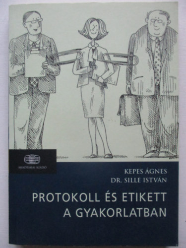 Kepes �gnes; Sille Istv�n Dr. - Protokoll �s etikett a gyakorlatban