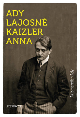Ady Lajosn� Kaizler Anna - Az ismeretlen Ady