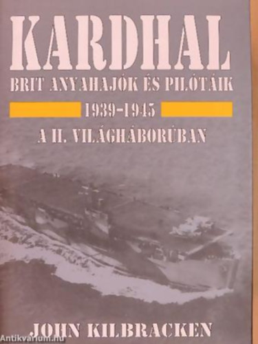 John Kilbracken - Kardhal 1939-1945 BRIT ANYAHAJK S PILTIK A II. VILGHBORBAN - Aquila Knyvek Hadtrtneti Sorozat