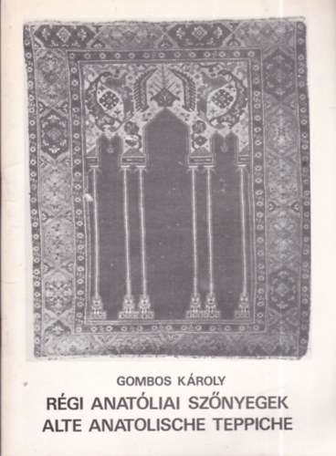 Gombos Kroly - Rgi anatliai sznyegek - Alte anatolische Teppiche