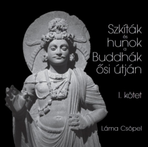 L�ma Cs�pel - Szk�t�k �s hunok a Buddh�k �si �tj�n I.