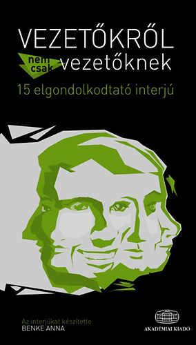 Benke Anna - Vezetőkről nem csak vezetőknek - 15 elgondolkodtató interjú