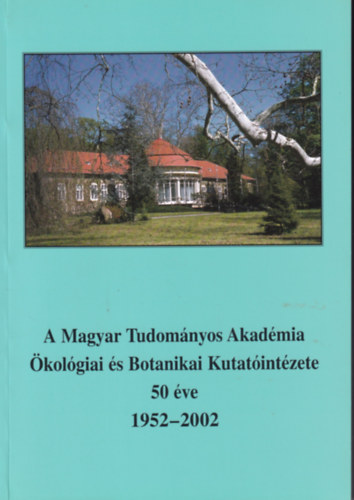 A Magyar Tudományos Akadémia Ökológiai és Botanikai Kutatóintézete 50 éve 1952-2002
