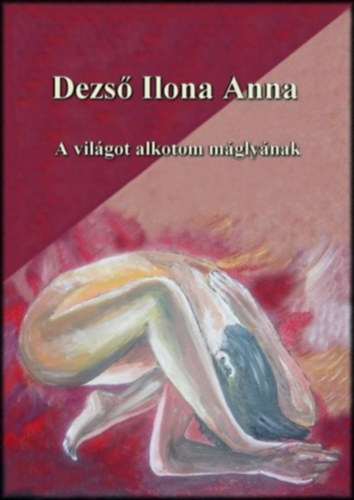 Dezs� Ilona Anna - A vil�got alkotom m�gly�nak
