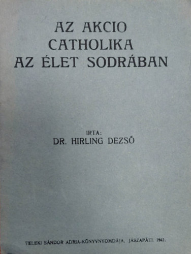 Hirling Dezső - Az Aktio Catholika - Az élet sodrában