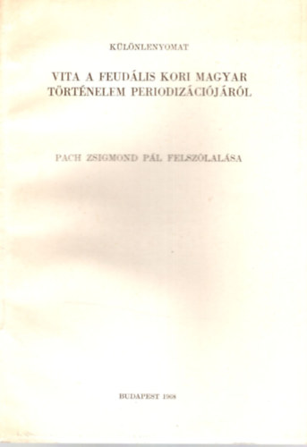 Vita a feudális kori magyar Történelelm periodizációjáról Pach Zsigmond Pál felszólalása - Különlenyomat