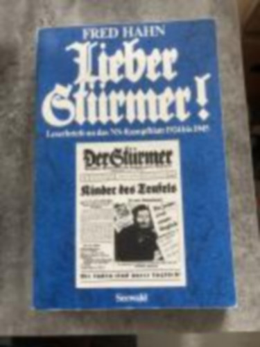 Fred Hahn - Lieber St�rmer! Leserbriefe an das NS-Kampfblatt 1924 bis 1945 (Kedves St�rmer! Levelek a n�ci Kampfblatt szerkeszt�j�hez)