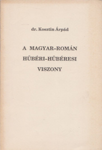 Dr. Kosztin rpd - A magyar-romn hbri-hbresi viszony (dediklt)