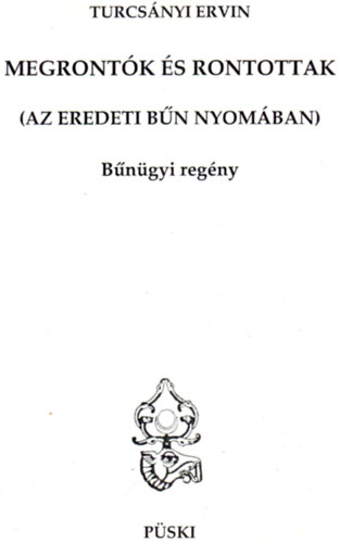Turcs�nyi Ervin - Megront�k �s rontottak (Az eredeti b�n nyom�ban) - B�n�gyi reg�ny