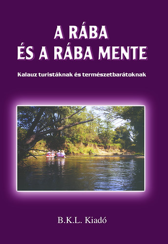 Boda Lszl (szerk.) - A Rba s a Rba mente - Kalauz turistknak s termszetbartoknak
