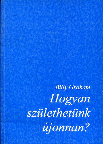 Billy Graham - Hogyan sz�lethet�nk �jonnan?