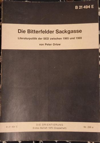 Peter Orlow - Die Bitterfelder Sackgasse: Literaturpolitik der SED zwischen 1965 und 1969