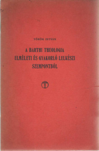 T�r�k Istv�n - A Barthi theologia elm�leti �s gyakolr� lelk�szi szempontb�l