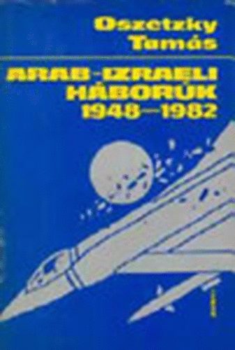 Oszetzky Tamás - Arab-izraeli háborúk 1948-1982